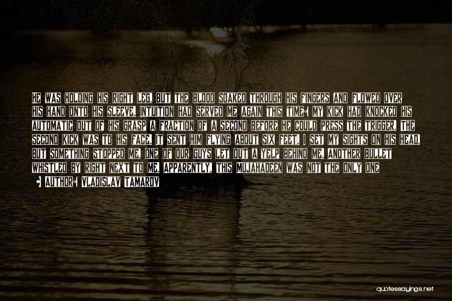 Vladislav Tamarov Quotes: He Was Holding His Right Leg, But The Blood Soaked Through His Fingers And Flowed Over His Hand Onto His