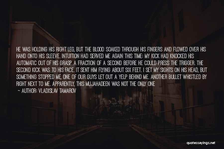 Vladislav Tamarov Quotes: He Was Holding His Right Leg, But The Blood Soaked Through His Fingers And Flowed Over His Hand Onto His