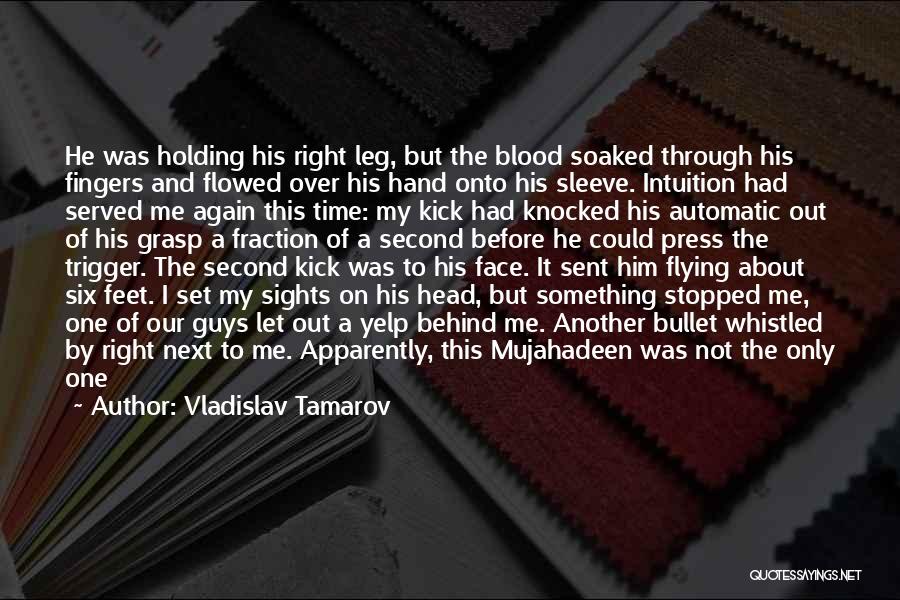 Vladislav Tamarov Quotes: He Was Holding His Right Leg, But The Blood Soaked Through His Fingers And Flowed Over His Hand Onto His