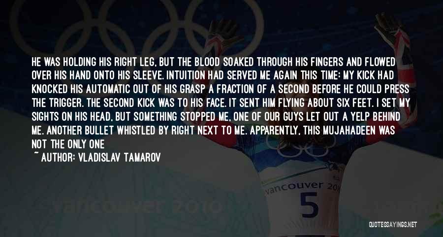 Vladislav Tamarov Quotes: He Was Holding His Right Leg, But The Blood Soaked Through His Fingers And Flowed Over His Hand Onto His