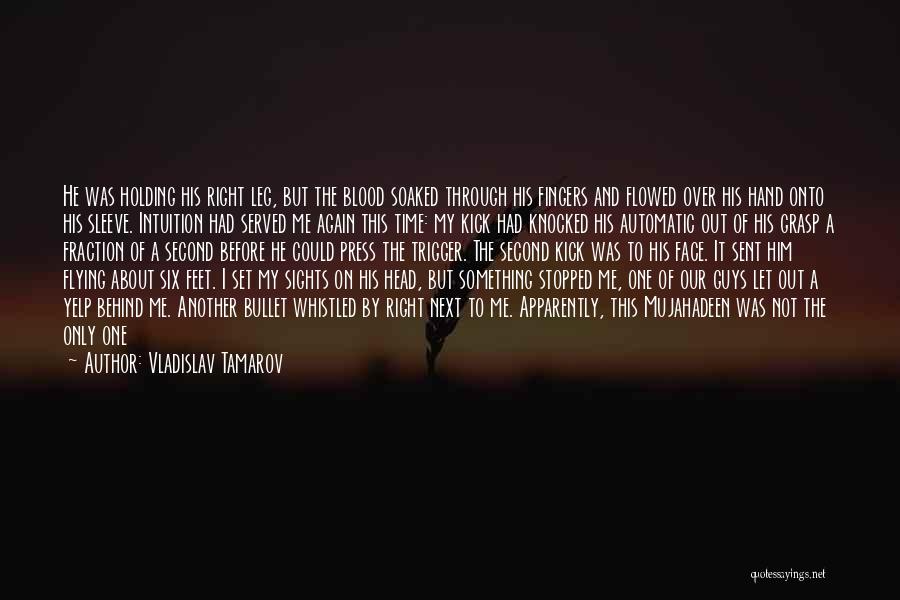 Vladislav Tamarov Quotes: He Was Holding His Right Leg, But The Blood Soaked Through His Fingers And Flowed Over His Hand Onto His