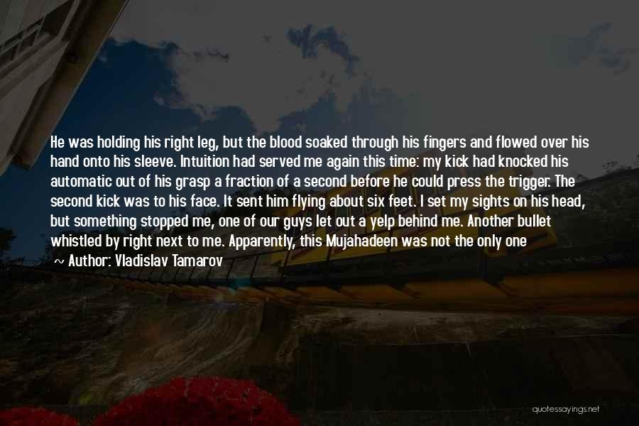 Vladislav Tamarov Quotes: He Was Holding His Right Leg, But The Blood Soaked Through His Fingers And Flowed Over His Hand Onto His