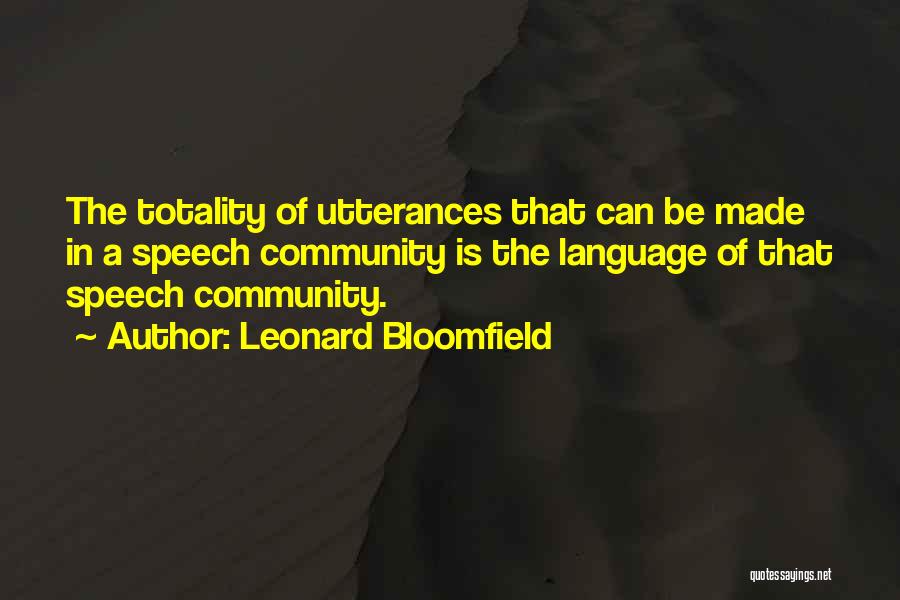 Leonard Bloomfield Quotes: The Totality Of Utterances That Can Be Made In A Speech Community Is The Language Of That Speech Community.