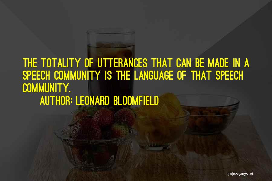 Leonard Bloomfield Quotes: The Totality Of Utterances That Can Be Made In A Speech Community Is The Language Of That Speech Community.