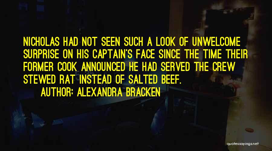 Alexandra Bracken Quotes: Nicholas Had Not Seen Such A Look Of Unwelcome Surprise On His Captain's Face Since The Time Their Former Cook