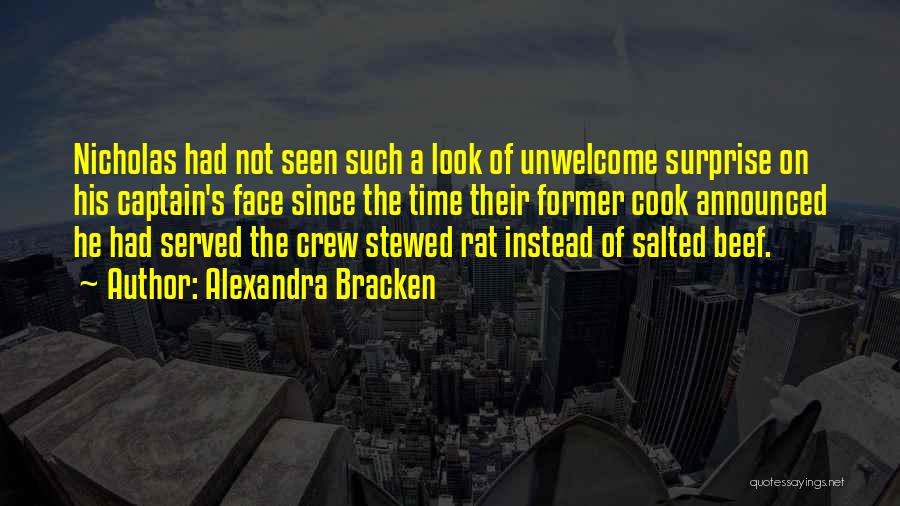 Alexandra Bracken Quotes: Nicholas Had Not Seen Such A Look Of Unwelcome Surprise On His Captain's Face Since The Time Their Former Cook