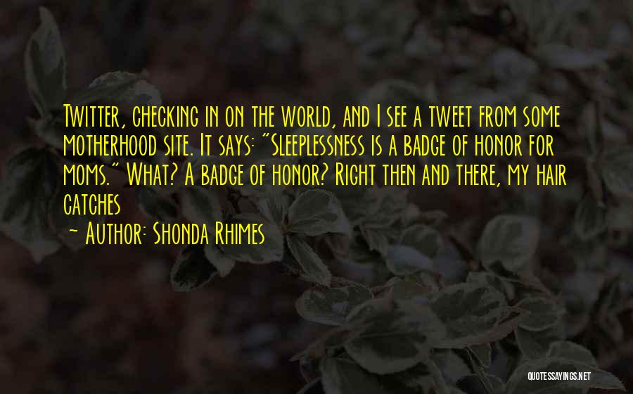 Shonda Rhimes Quotes: Twitter, Checking In On The World, And I See A Tweet From Some Motherhood Site. It Says: Sleeplessness Is A