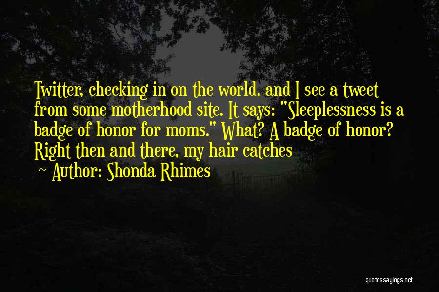 Shonda Rhimes Quotes: Twitter, Checking In On The World, And I See A Tweet From Some Motherhood Site. It Says: Sleeplessness Is A