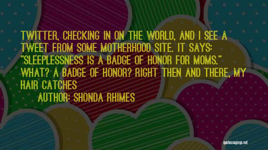 Shonda Rhimes Quotes: Twitter, Checking In On The World, And I See A Tweet From Some Motherhood Site. It Says: Sleeplessness Is A