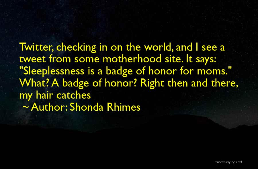 Shonda Rhimes Quotes: Twitter, Checking In On The World, And I See A Tweet From Some Motherhood Site. It Says: Sleeplessness Is A