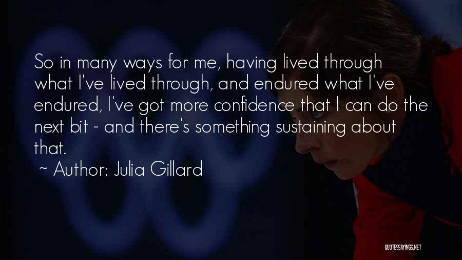 Julia Gillard Quotes: So In Many Ways For Me, Having Lived Through What I've Lived Through, And Endured What I've Endured, I've Got