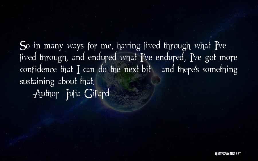 Julia Gillard Quotes: So In Many Ways For Me, Having Lived Through What I've Lived Through, And Endured What I've Endured, I've Got