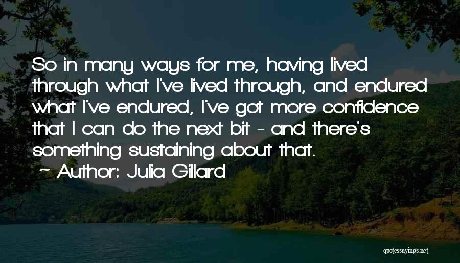 Julia Gillard Quotes: So In Many Ways For Me, Having Lived Through What I've Lived Through, And Endured What I've Endured, I've Got