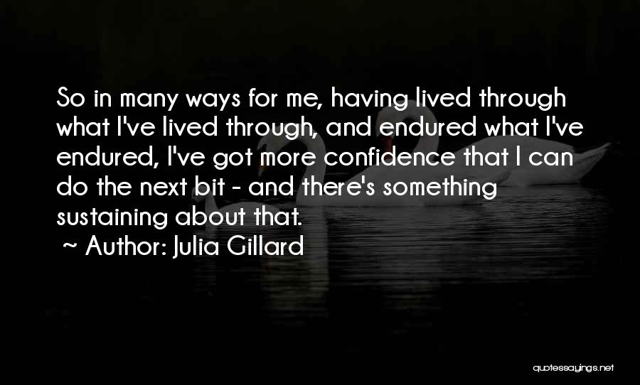 Julia Gillard Quotes: So In Many Ways For Me, Having Lived Through What I've Lived Through, And Endured What I've Endured, I've Got