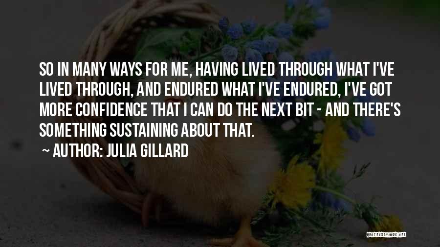 Julia Gillard Quotes: So In Many Ways For Me, Having Lived Through What I've Lived Through, And Endured What I've Endured, I've Got