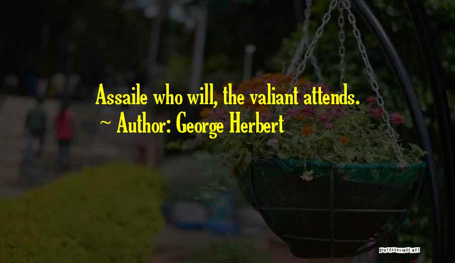 George Herbert Quotes: Assaile Who Will, The Valiant Attends.