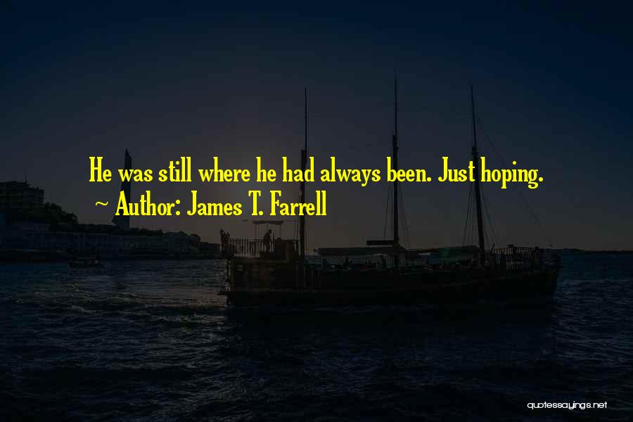 James T. Farrell Quotes: He Was Still Where He Had Always Been. Just Hoping.