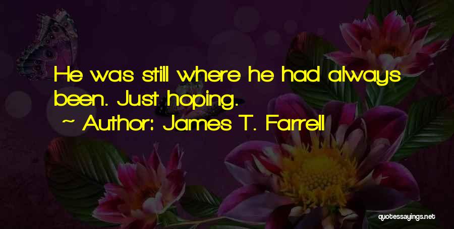 James T. Farrell Quotes: He Was Still Where He Had Always Been. Just Hoping.