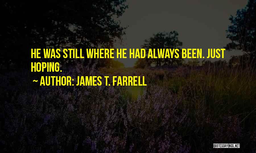 James T. Farrell Quotes: He Was Still Where He Had Always Been. Just Hoping.