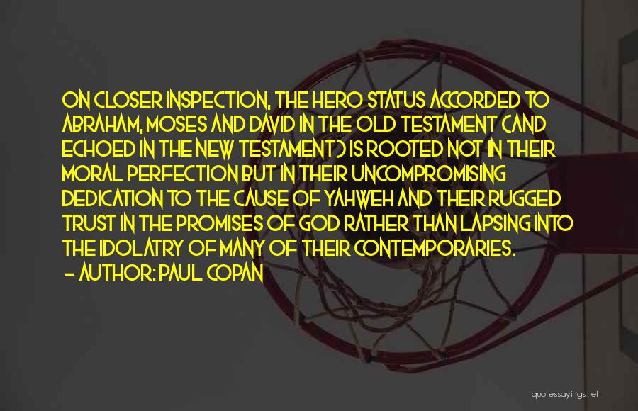 Paul Copan Quotes: On Closer Inspection, The Hero Status Accorded To Abraham, Moses And David In The Old Testament (and Echoed In The