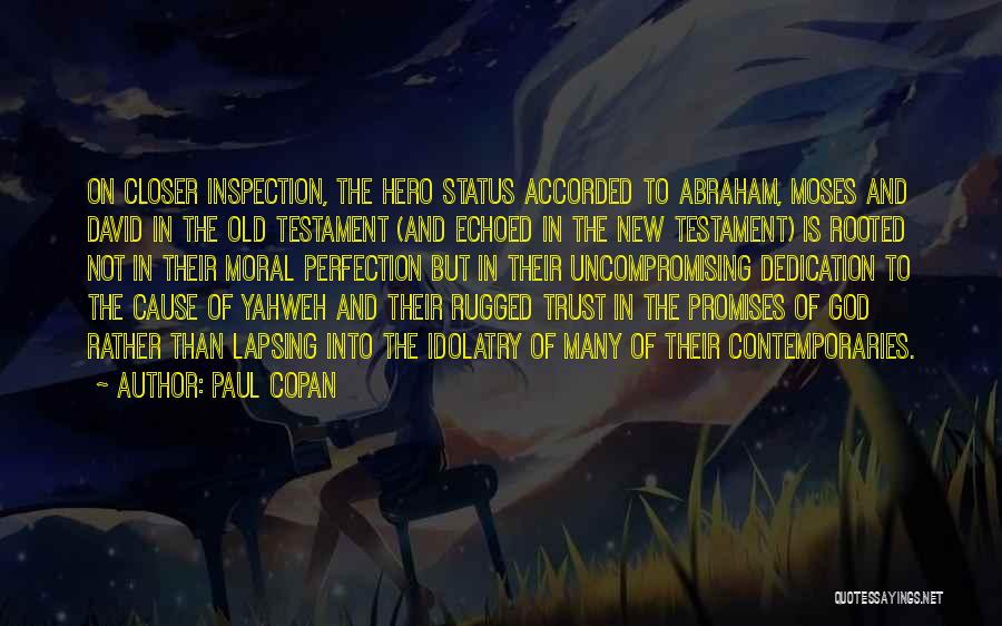 Paul Copan Quotes: On Closer Inspection, The Hero Status Accorded To Abraham, Moses And David In The Old Testament (and Echoed In The