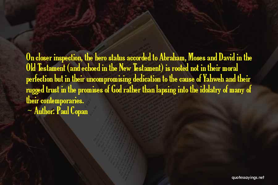 Paul Copan Quotes: On Closer Inspection, The Hero Status Accorded To Abraham, Moses And David In The Old Testament (and Echoed In The