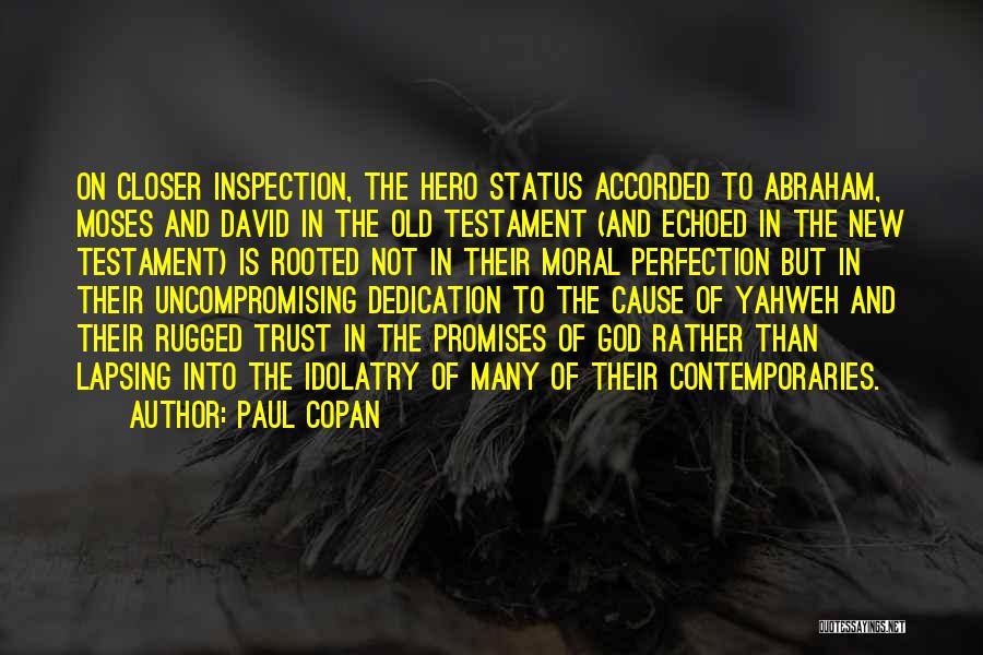 Paul Copan Quotes: On Closer Inspection, The Hero Status Accorded To Abraham, Moses And David In The Old Testament (and Echoed In The