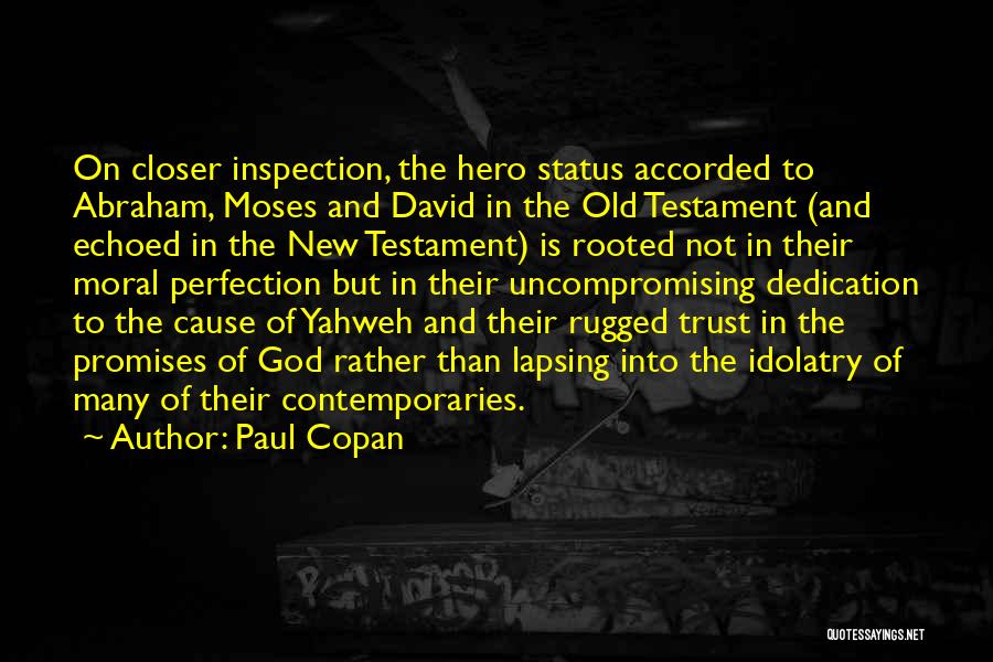 Paul Copan Quotes: On Closer Inspection, The Hero Status Accorded To Abraham, Moses And David In The Old Testament (and Echoed In The