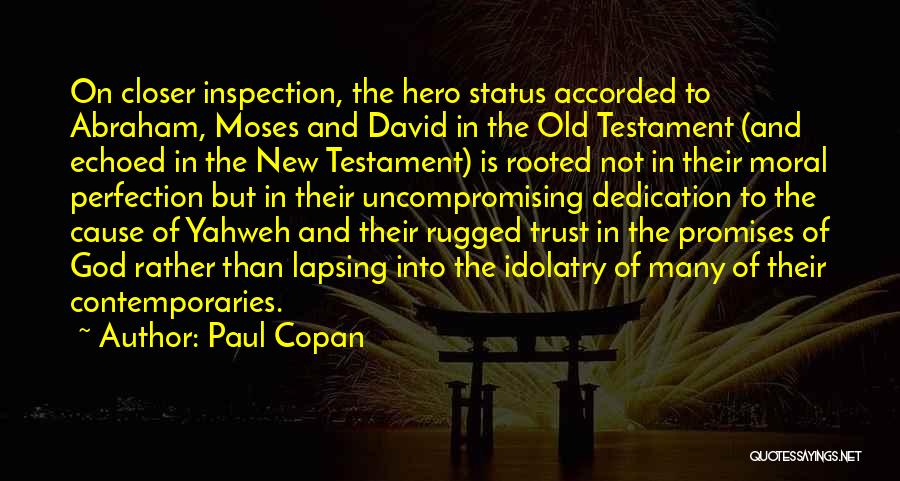 Paul Copan Quotes: On Closer Inspection, The Hero Status Accorded To Abraham, Moses And David In The Old Testament (and Echoed In The