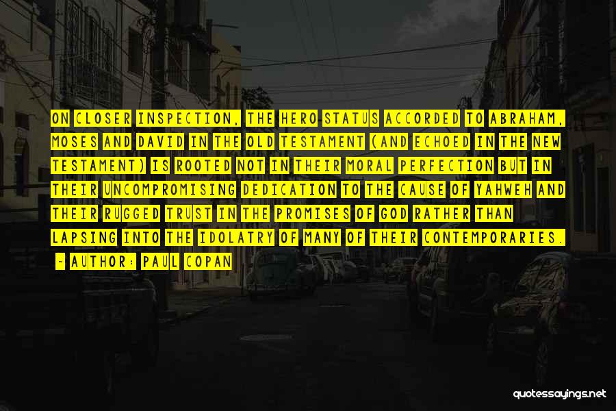 Paul Copan Quotes: On Closer Inspection, The Hero Status Accorded To Abraham, Moses And David In The Old Testament (and Echoed In The