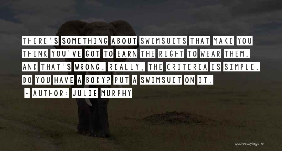 Julie Murphy Quotes: There's Something About Swimsuits That Make You Think You've Got To Earn The Right To Wear Them. And That's Wrong.