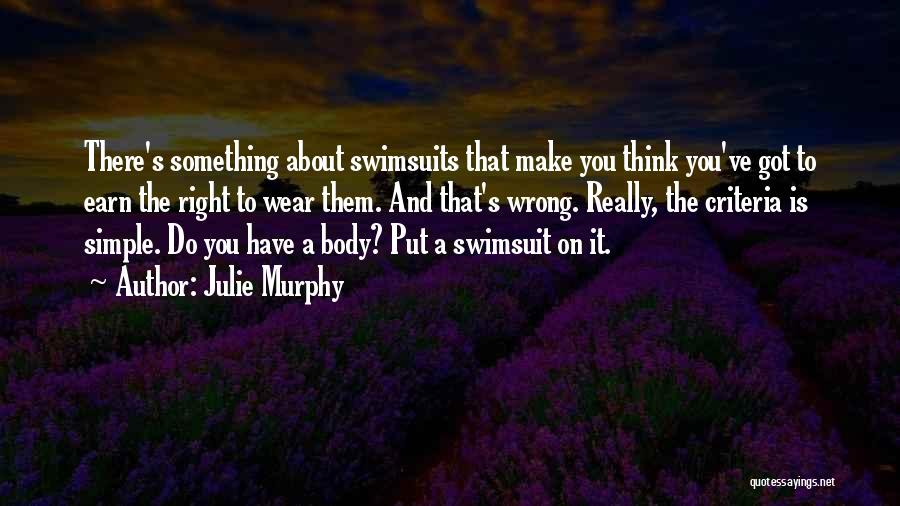 Julie Murphy Quotes: There's Something About Swimsuits That Make You Think You've Got To Earn The Right To Wear Them. And That's Wrong.