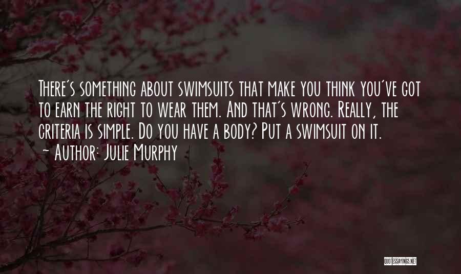 Julie Murphy Quotes: There's Something About Swimsuits That Make You Think You've Got To Earn The Right To Wear Them. And That's Wrong.