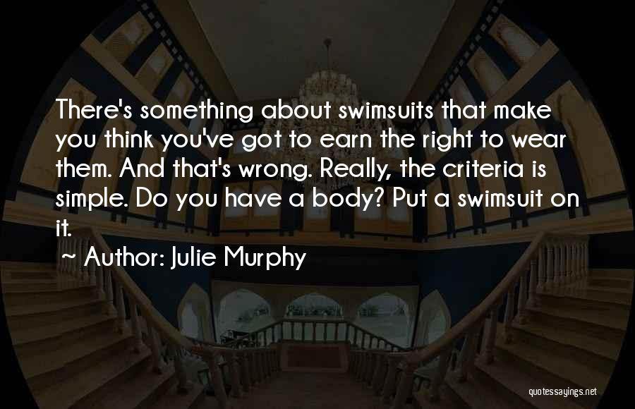 Julie Murphy Quotes: There's Something About Swimsuits That Make You Think You've Got To Earn The Right To Wear Them. And That's Wrong.