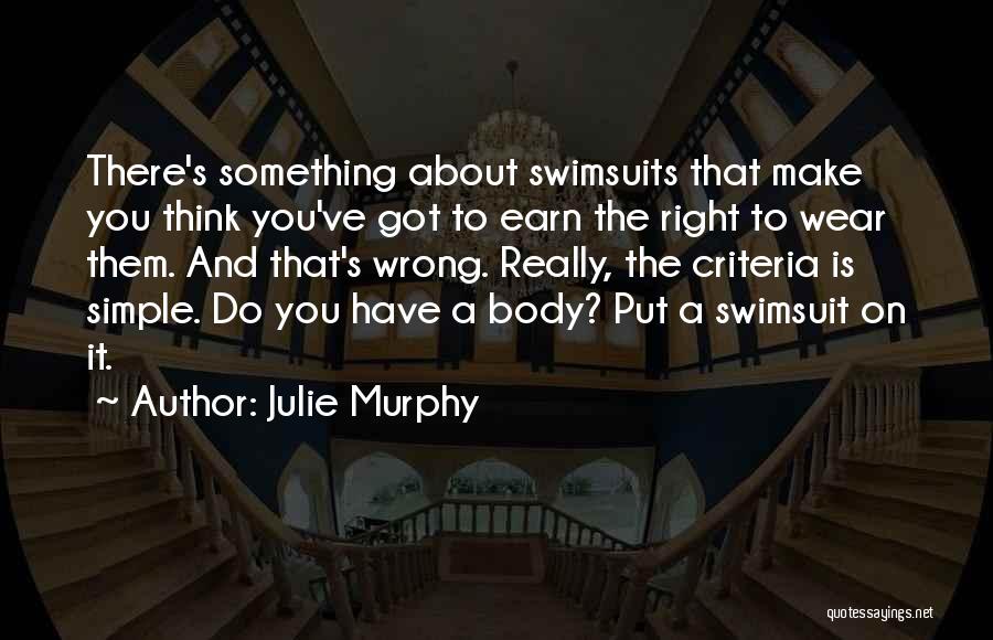 Julie Murphy Quotes: There's Something About Swimsuits That Make You Think You've Got To Earn The Right To Wear Them. And That's Wrong.