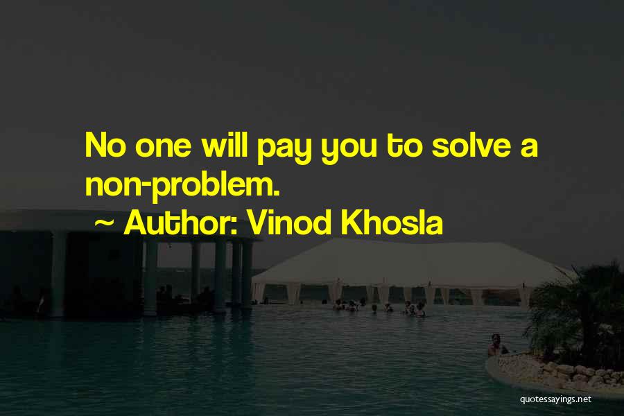 Vinod Khosla Quotes: No One Will Pay You To Solve A Non-problem.