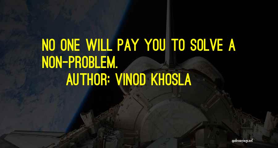 Vinod Khosla Quotes: No One Will Pay You To Solve A Non-problem.