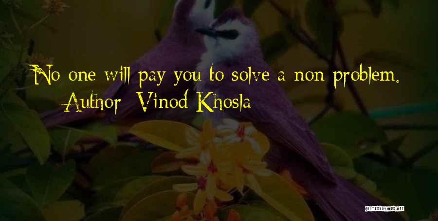 Vinod Khosla Quotes: No One Will Pay You To Solve A Non-problem.