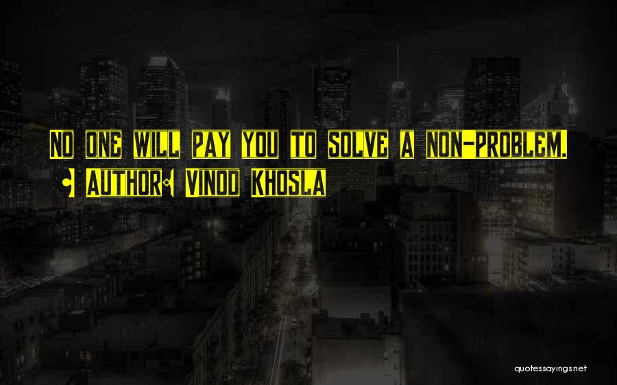 Vinod Khosla Quotes: No One Will Pay You To Solve A Non-problem.