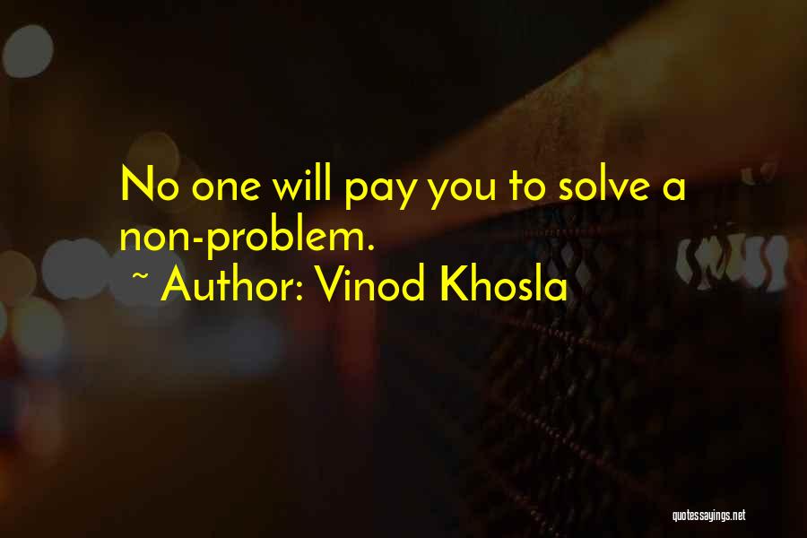 Vinod Khosla Quotes: No One Will Pay You To Solve A Non-problem.