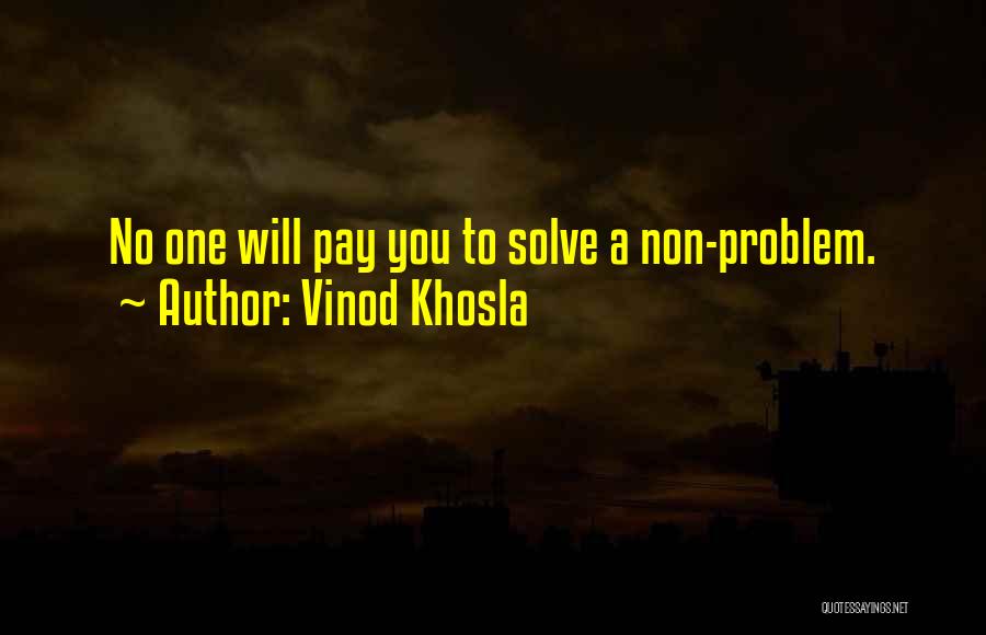 Vinod Khosla Quotes: No One Will Pay You To Solve A Non-problem.