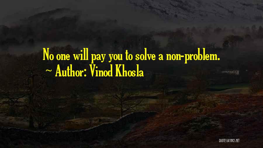 Vinod Khosla Quotes: No One Will Pay You To Solve A Non-problem.