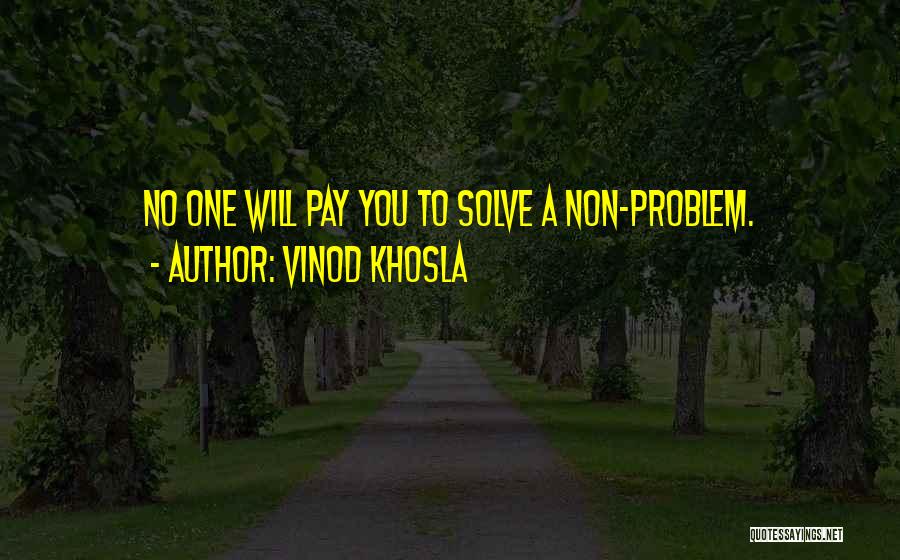 Vinod Khosla Quotes: No One Will Pay You To Solve A Non-problem.