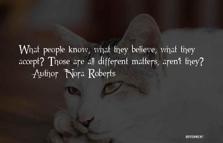 Nora Roberts Quotes: What People Know, What They Believe, What They Accept? Those Are All Different Matters, Aren't They?