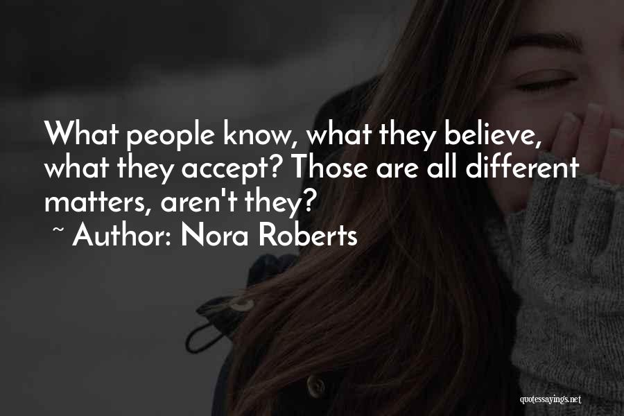 Nora Roberts Quotes: What People Know, What They Believe, What They Accept? Those Are All Different Matters, Aren't They?