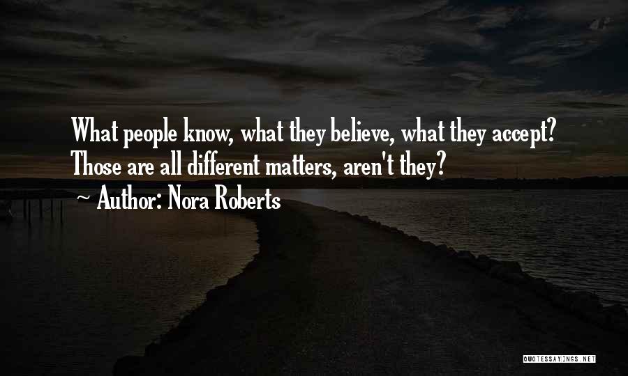 Nora Roberts Quotes: What People Know, What They Believe, What They Accept? Those Are All Different Matters, Aren't They?