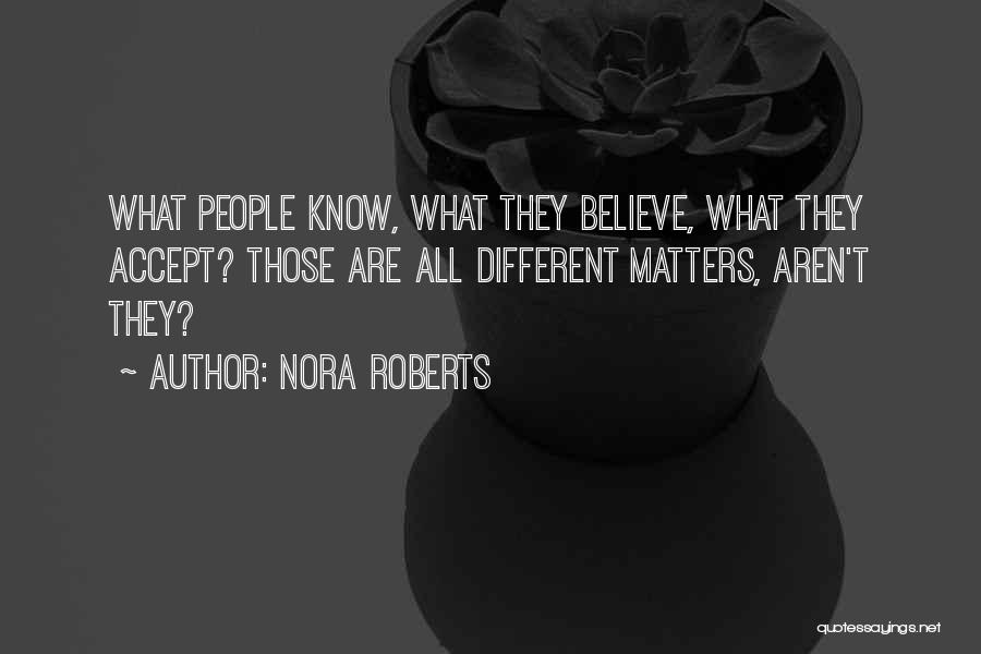 Nora Roberts Quotes: What People Know, What They Believe, What They Accept? Those Are All Different Matters, Aren't They?