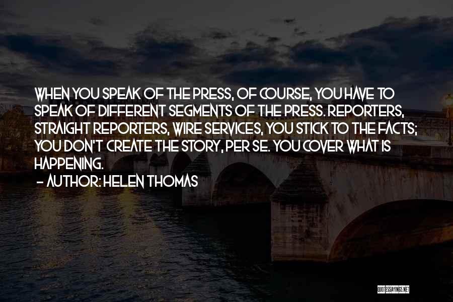 Helen Thomas Quotes: When You Speak Of The Press, Of Course, You Have To Speak Of Different Segments Of The Press. Reporters, Straight