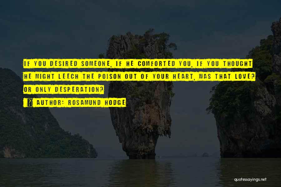 Rosamund Hodge Quotes: If You Desired Someone, If He Comforted You, If You Thought He Might Leech The Poison Out Of Your Heart,