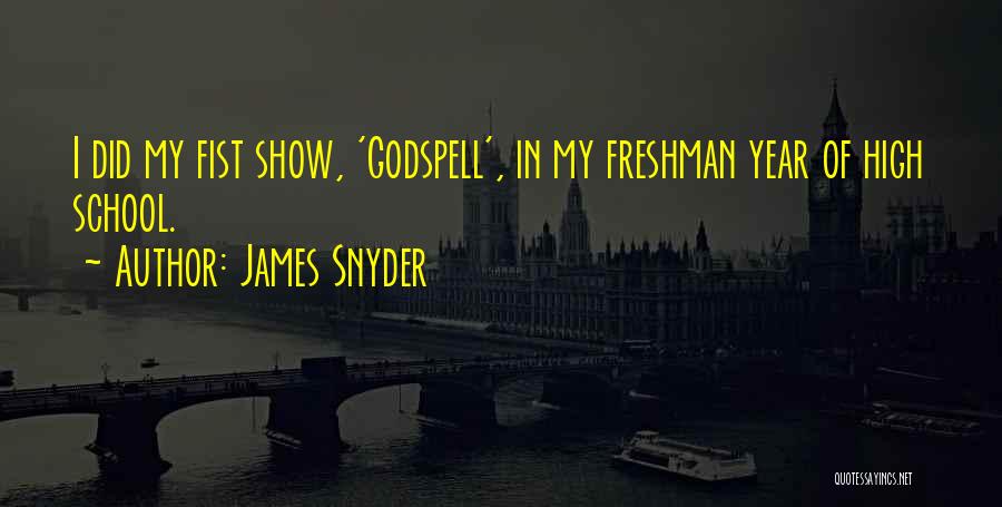 James Snyder Quotes: I Did My Fist Show, 'godspell', In My Freshman Year Of High School.